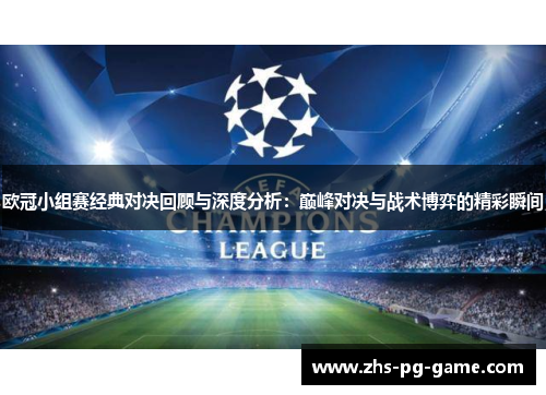 欧冠小组赛经典对决回顾与深度分析：巅峰对决与战术博弈的精彩瞬间