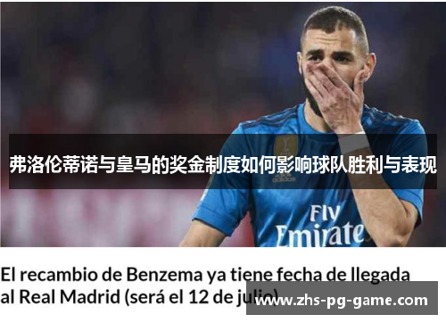 弗洛伦蒂诺与皇马的奖金制度如何影响球队胜利与表现 弗洛伦蒂诺与皇马的奖金制度如何影响球队胜利与表现