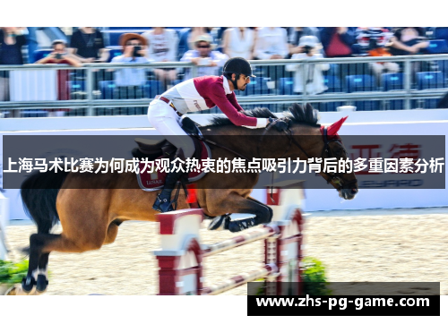 上海马术比赛为何成为观众热衷的焦点吸引力背后的多重因素分析