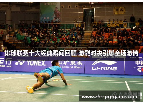 排球联赛十大经典瞬间回顾 激烈对决引爆全场激情