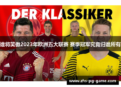 谁将笑傲2023年欧洲五大联赛 赛季冠军究竟归谁所有