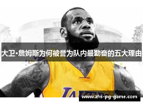 大卫·詹姆斯为何被誉为队内最勤奋的五大理由