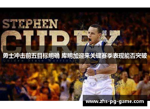 勇士冲击前五目标明确 库明加迎来关键赛季表现能否突破 勇士冲击前五目标明确 库明加迎来关键赛季表现能否突破