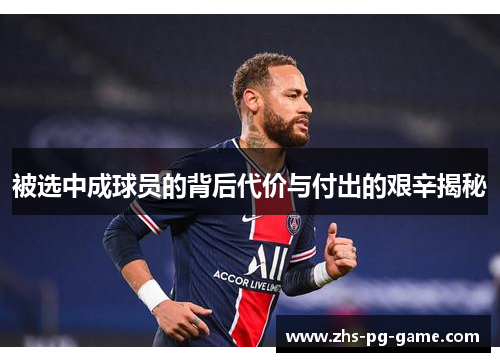 被选中成球员的背后代价与付出的艰辛揭秘 被选中成球员的背后代价与付出的艰辛揭秘