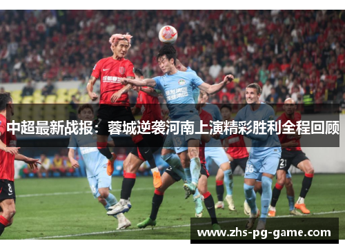 中超最新战报:蓉城逆袭河南上演精彩胜利全程回顾 中超最新战报:蓉城逆袭河南上演精彩胜利全程回顾