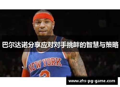 巴尔达诺分享应对对手挑衅的智慧与策略