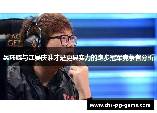 吴玮曦与江晏庆谁才是更具实力的跑步冠军竞争者分析