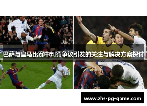 巴萨与皇马比赛中判罚争议引发的关注与解决方案探讨 巴萨与皇马比赛中判罚争议引发的关注与解决方案探讨