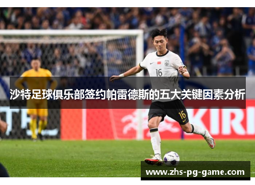 沙特足球俱乐部签约帕雷德斯的五大关键因素分析