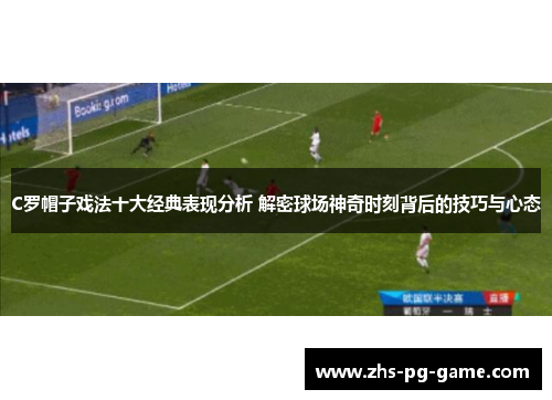 C罗帽子戏法十大经典表现分析 解密球场神奇时刻背后的技巧与心态