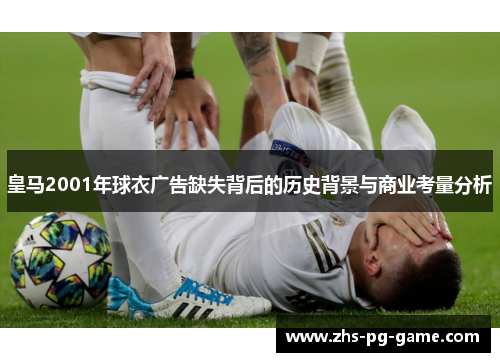 皇马2001年球衣广告缺失背后的历史背景与商业考量分析 皇马2001年球衣广告缺失背后的历史背景与商业考量分析
