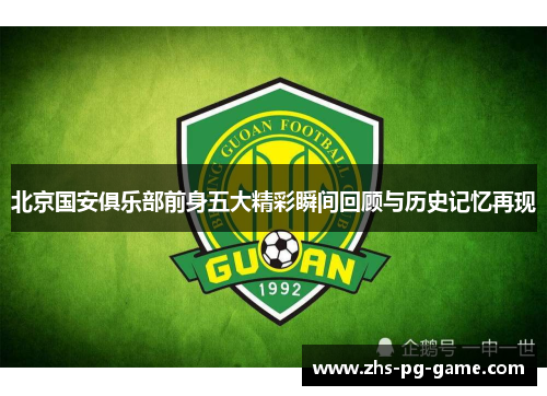 北京国安俱乐部前身五大精彩瞬间回顾与历史记忆再现