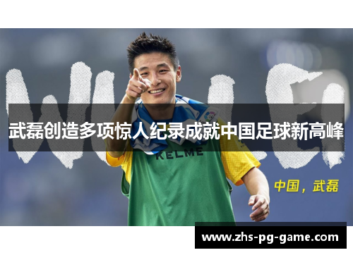 武磊创造多项惊人纪录成就中国足球新高峰