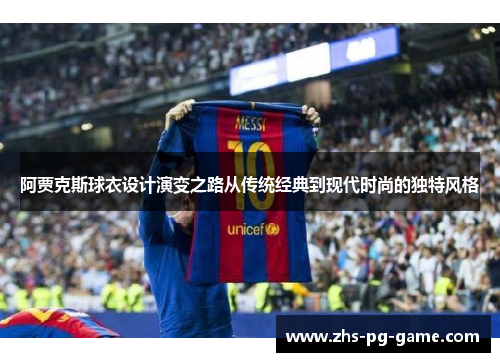 阿贾克斯球衣设计演变之路从传统经典到现代时尚的独特风格