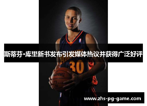 斯蒂芬·库里新书发布引发媒体热议并获得广泛好评 斯蒂芬·库里新书发布引发媒体热议并获得广泛好评