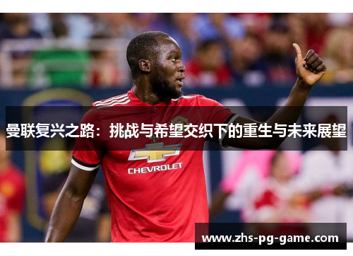 曼联复兴之路:挑战与希望交织下的重生与未来展望 曼联复兴之路:挑战与希望交织下的重生与未来展望