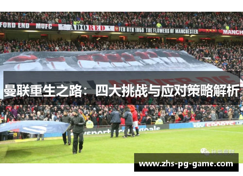 曼联重生之路:四大挑战与应对策略解析 曼联重生之路:四大挑战与应对策略解析