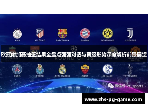 欧冠附加赛抽签结果全盘点强强对话与晋级形势深度解析前景展望