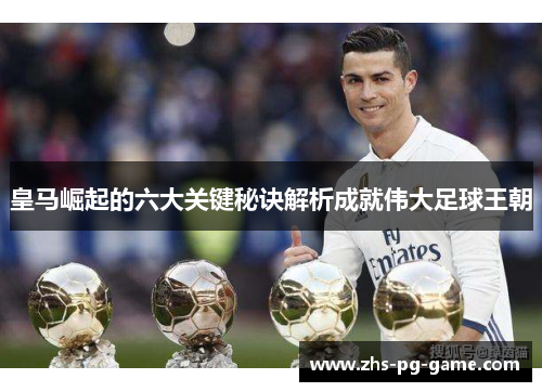 皇马崛起的六大关键秘诀解析成就伟大足球王朝